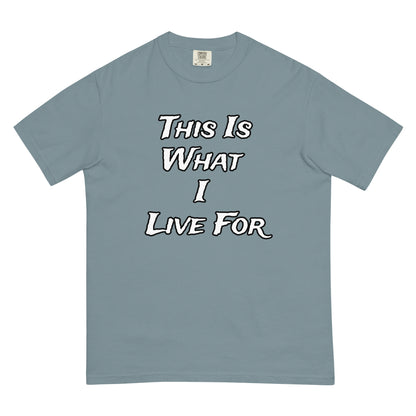 This is What I Live For heavyweight t-shirt