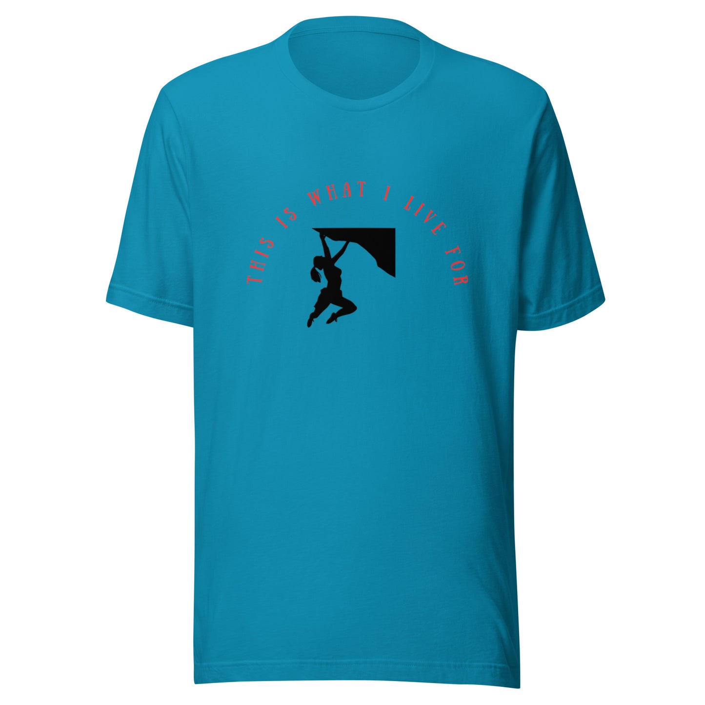 This is what I live for Unisex t-shirt (female free climb)